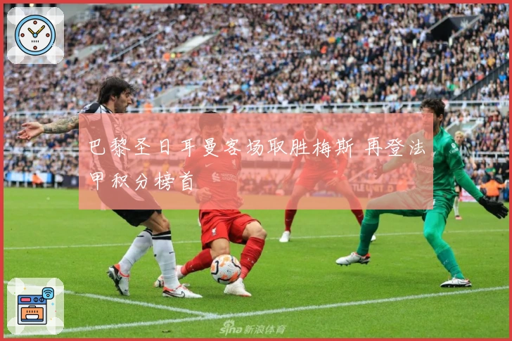 巴黎圣日耳曼客场取胜梅斯 再登法甲积分榜首