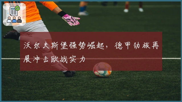 沃尔夫斯堡强势崛起，德甲劲旅再展冲击欧战实力