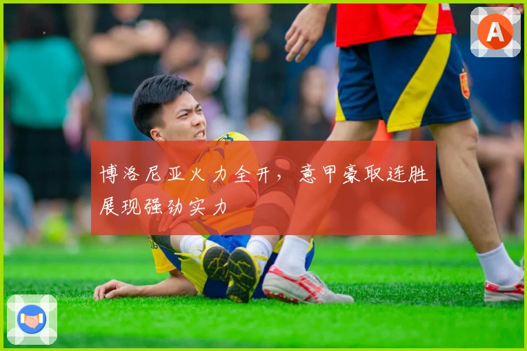 博洛尼亚火力全开，意甲豪取连胜展现强劲实力